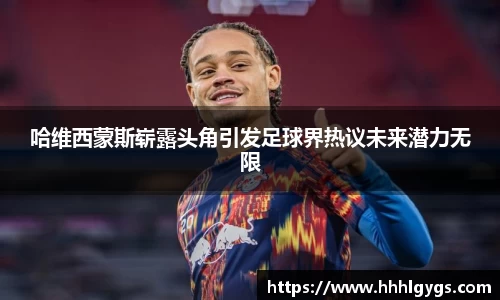 哈维西蒙斯崭露头角引发足球界热议未来潜力无限