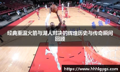 经典重温火箭与湖人对决的辉煌历史与传奇瞬间回顾