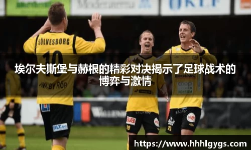 埃尔夫斯堡与赫根的精彩对决揭示了足球战术的博弈与激情